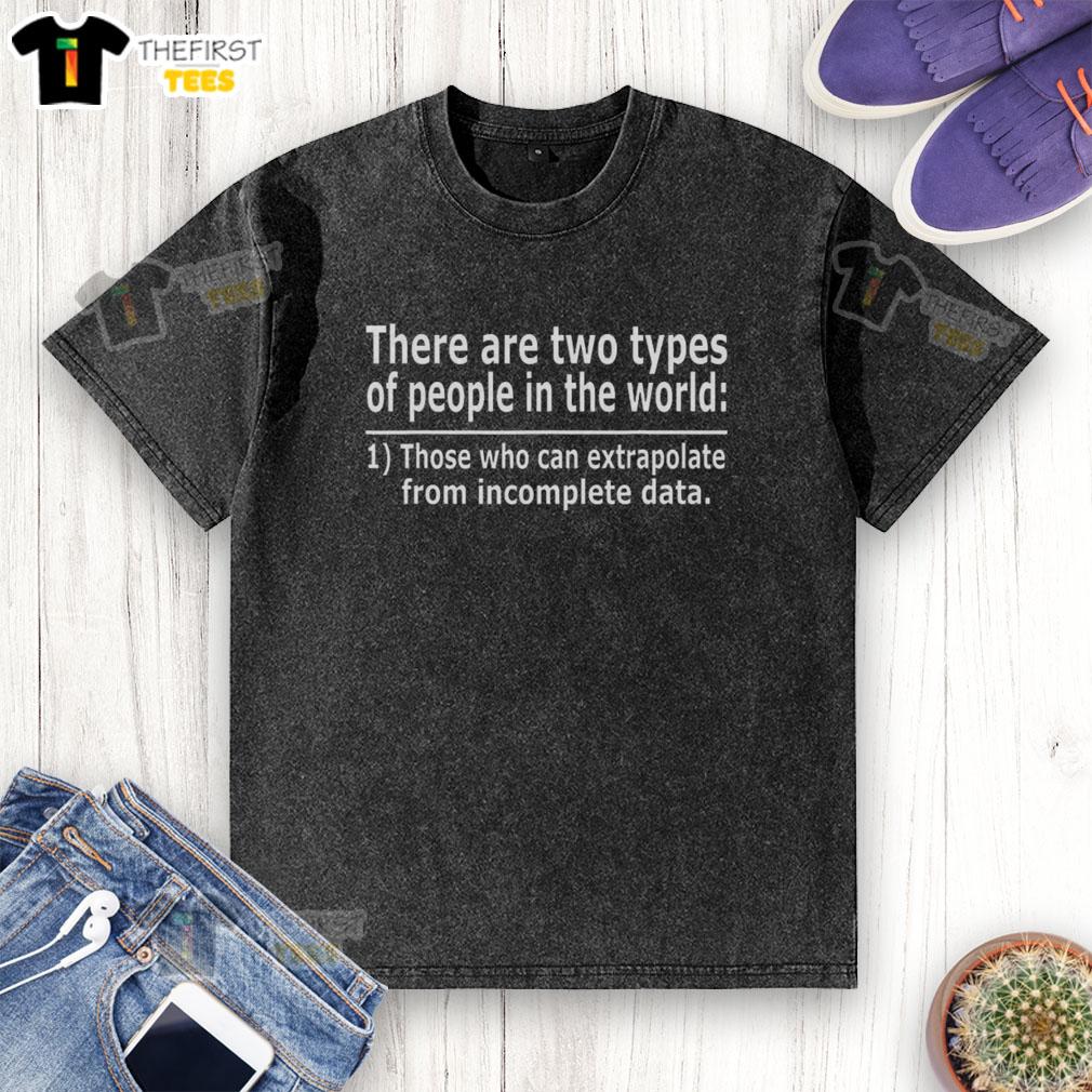 official-there-are-two-types-of-people-in-this-world-those-who-can-extrapolate-from-incomplete-data-washed-t-shirt Washed t-shirt featuring the quote about two types of people and data extrapolation in a casual style.