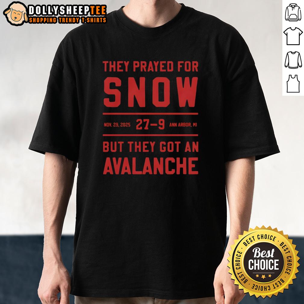 Official They Prayed For Snow Nov 29 2025 27 9 Ann Arbor Mi But They Got An Avalanche T-Shirt Alt Text: Official They Prayed For Snow T-Shirt from Nov 29, 2025, featuring an avalanche design in Ann Arbor, MI.