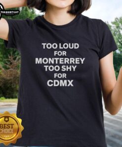 Official Too Loud For Monterrey Too Shy For CDMX ladies tee featuring a stylish design perfect for casual wear.