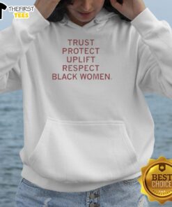 Black Women hoodie with 'Trust, Protect, Uplift, Respect' slogan, promoting empowerment and solidarity for Black women.