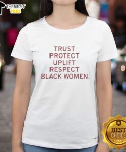 Black women empowerment tee featuring 'Trust, Protect, Uplift, Respect' slogan for ladies celebrating strength and unity.