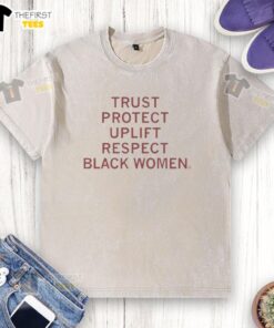Alt Text: Official Trust Protect Uplift Respect Black Women washed t-shirt showcasing empowerment and support for Black women.