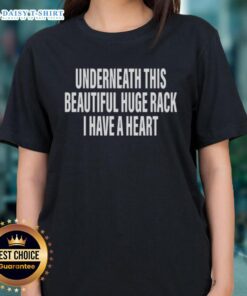 Official Underneath This Beautiful Huge Rack I Have A Heart Ladies Tee featuring a stylish design and comfortable fit.