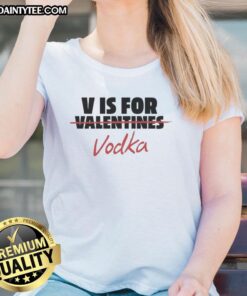 Official V Is For Vodka Shirt - Anti-Valentine Ladies Tee featuring a playful design perfect for Valentine's Day.