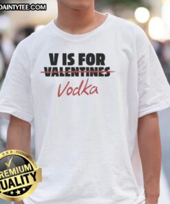 Official V Is For Vodka Shirt: Anti Valentine T-Shirt featuring bold design for those who celebrate independence.