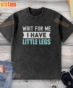 Funny washed t-shirt with 'Wait for me, I have little legs' slogan, perfect for gym enthusiasts and casual wear.