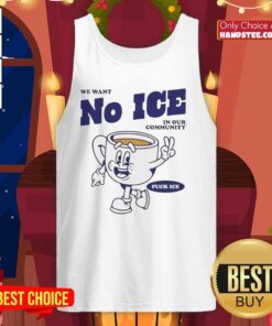 Official We Want No Ice In Our Community Tank Top featuring bold text design for community awareness and activism.