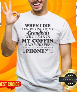 Official When I Die I Know One Of My Grandkids Will Lean In My Coffin And Whisper T-Shirt design featuring heartfelt tribute.