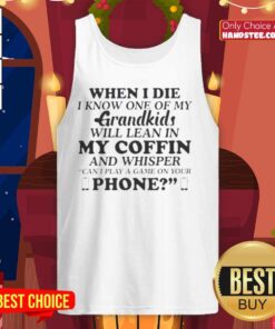 Official When I Die I Know One Of My Grandkids Will Lean In My Coffin And Whisper tank top design featuring heartfelt message.