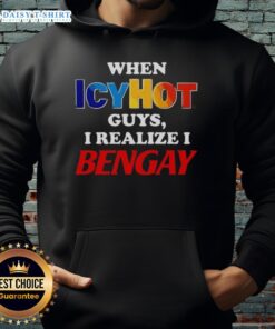 Alt Text: Official When Icy Hot Guys I Realize I Bengay Hoodie design featuring bold text on a cozy sweatshirt.