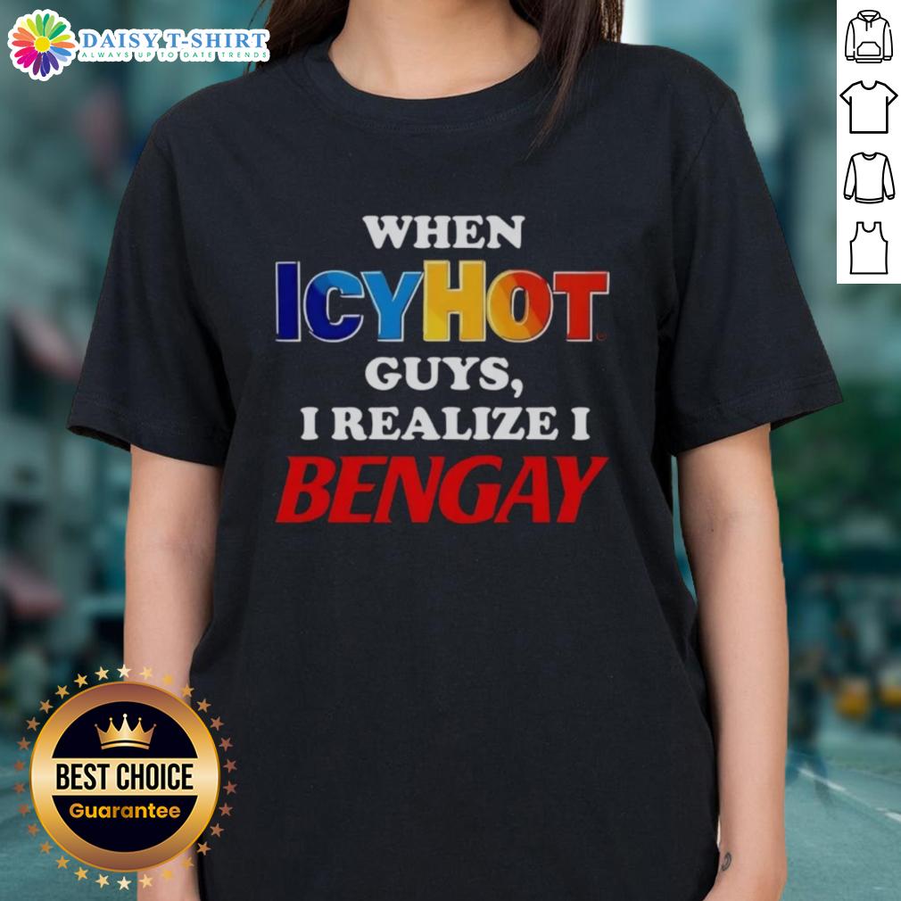 Official When Icyhot Guys I Realize I Bengay Ladies Tee Official When Icyhot Guys I Realize I Bengay Ladies Tee featuring a fun graphic design for comfortable casual wear.
