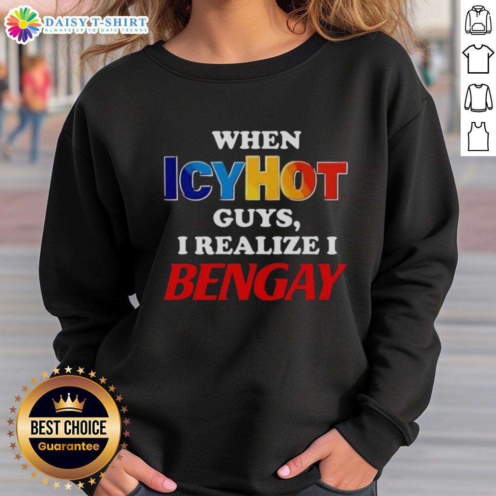 Official When Icyhot Guys I Realize I Bengay Sweatshirt Official When IcyHot Guys Realize I Bengay Sweatshirt featuring humorous text design perfect for comfort and style.