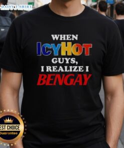 Alt Text: Official When Icyhot Guys I Realize I Bengay T-Shirt featuring a humorous design for pain relief enthusiasts.