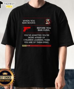 Official When You Ban Books Before You Ban Guns T-Shirt highlighting the fear of children learning over their safety.