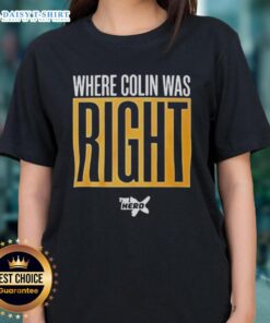Official Where Colin Was Right Ladies Tee featuring a stylish design in vibrant colors, perfect for fans of Colin's insights.