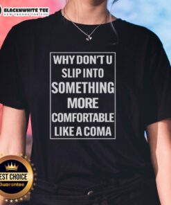 Official 'Why Don't U Slip Into Something More Comfortable Like A Coma' Ladies Tee featuring a stylish graphic design.