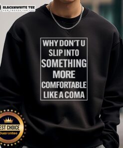 Alt Text: Official Why Don't U Slip Into Something More Comfortable Like A Coma sweatshirt displayed on a hanger.
