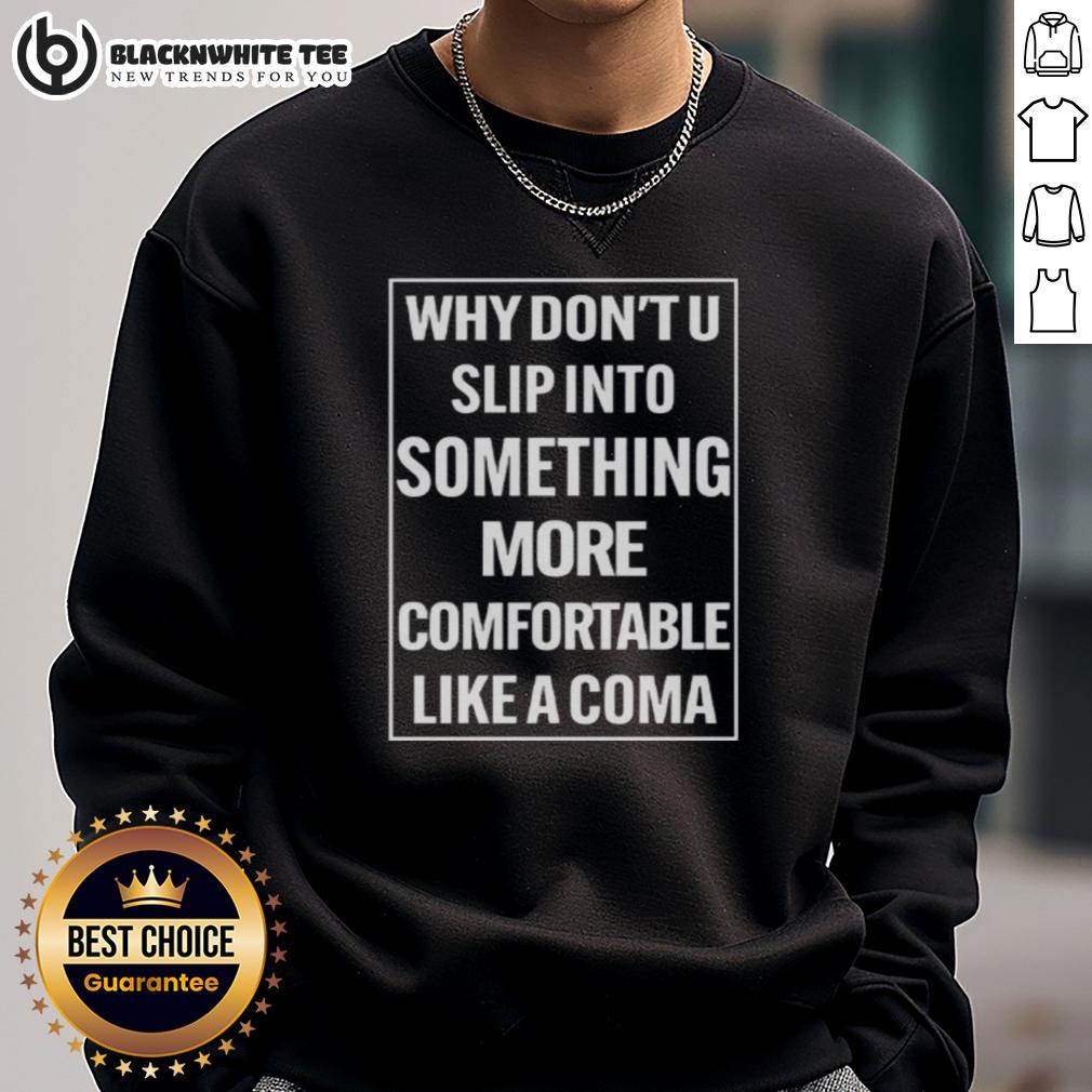 Official Why Don't U Slip Into Something More Comfortable Like A Coma Sweatshirt Alt Text: Official Why Don't U Slip Into Something More Comfortable Like A Coma sweatshirt displayed on a hanger.