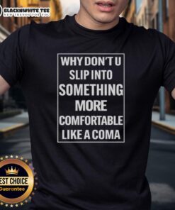 Official 'Why Don't U Slip Into Something More Comfortable Like A Coma' T-Shirt with unique graphic design.