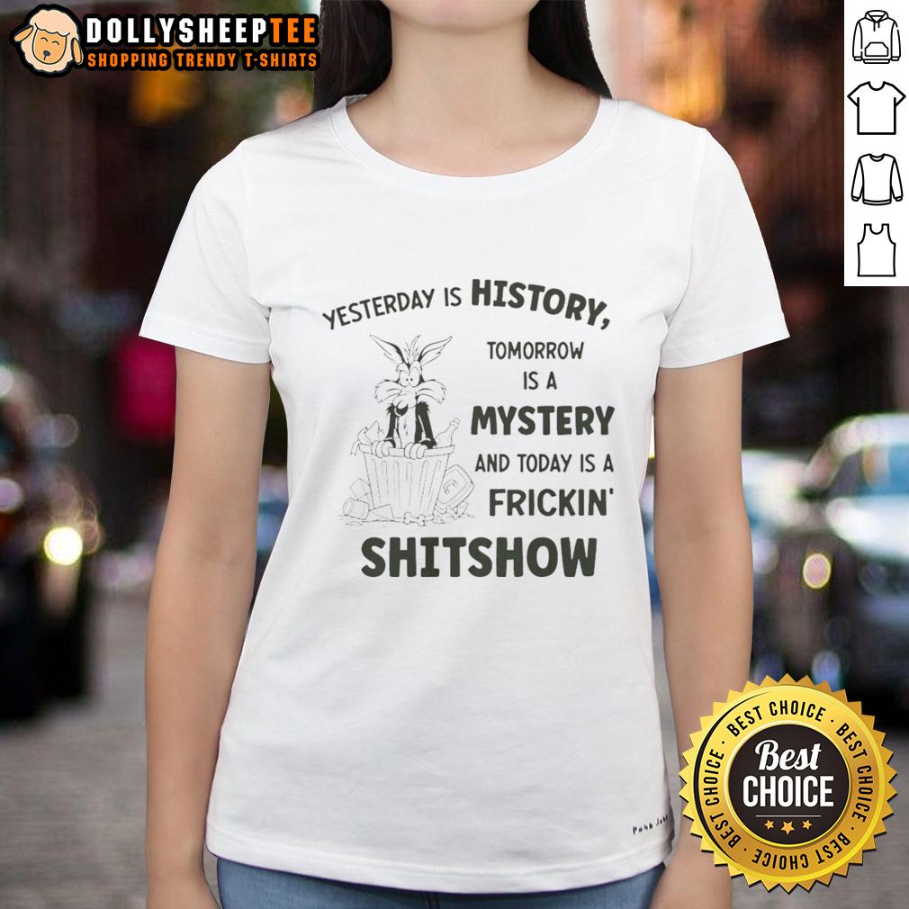 Official Wile E. Coyote Looney Tunes Yesterday Is History Tomorrow A Mystery And Today A Shitshow Ladies-Tee Alt Text: Wile E. Coyote Looney Tunes ladies tee featuring 'Yesterday is History, Tomorrow a Mystery, Today a Shitshow' design.