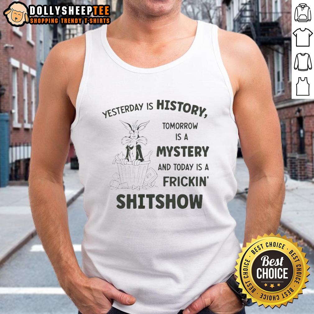 Official Wile E. Coyote Looney Tunes Yesterday Is History Tomorrow A Mystery And Today A Shitshow Tank Top Official Wile E. Coyote Looney Tunes tank top featuring the quote 'Yesterday is History, Tomorrow a Mystery, Today a Shitshow.'