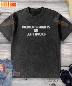 Official Women's Rights or Left Hooks washed t-shirt featuring a bold graphic design promoting women's empowerment.