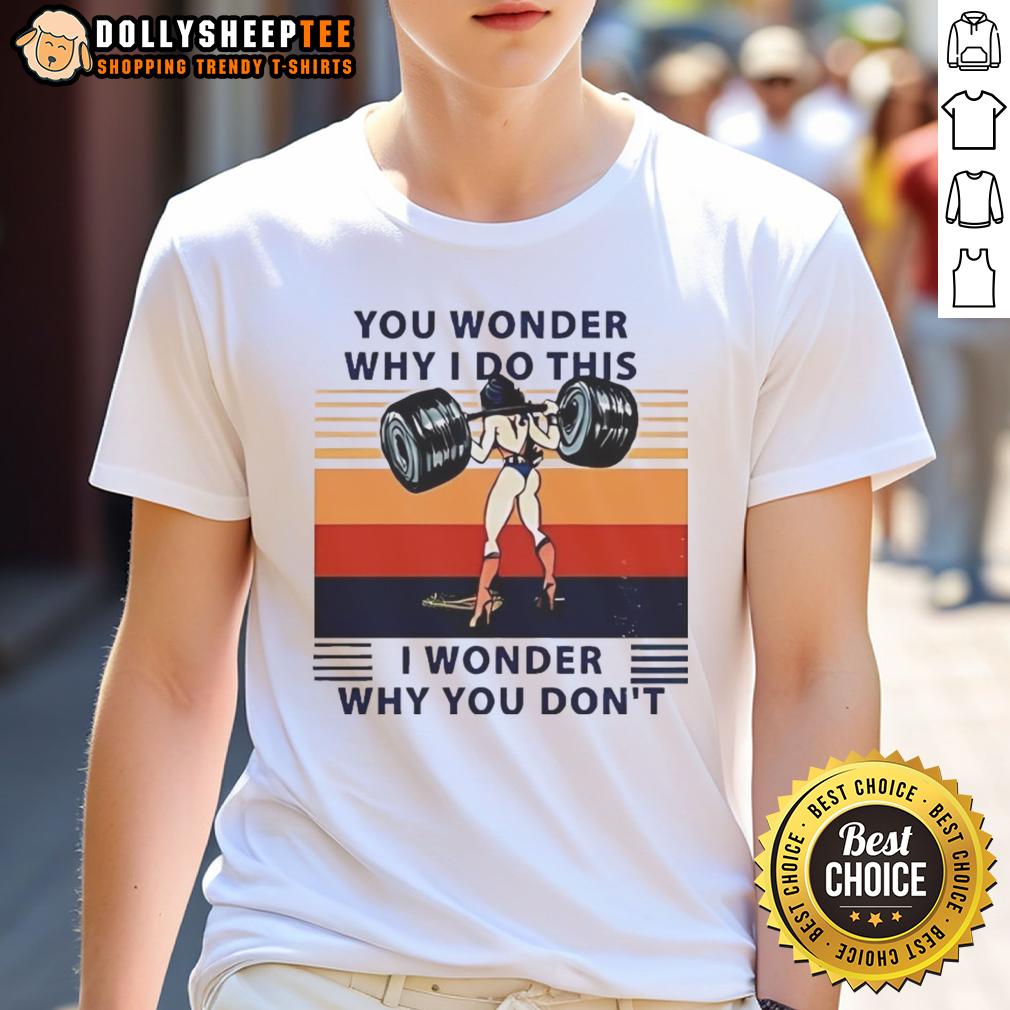 Official Wonder Woman You Wonder Why I Do This I Wonder Why You Don'T T Shirt Alt Text: Official Wonder Woman You Wonder Why I Do This, I Wonder Why You Don't T-Shirt featuring bold graphic design.