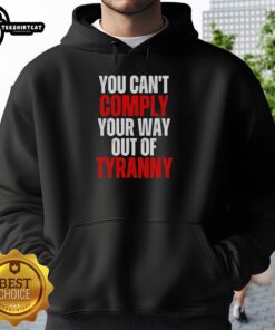 Alt Text: Official You Can't Comply Your Way Out Of Tyranny Hoodie, featuring bold text design in black and white.
