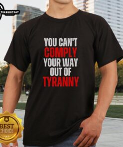 Alt Text: Official You Can't Comply Your Way Out Of Tyranny T-Shirt featuring bold text design on a black background.