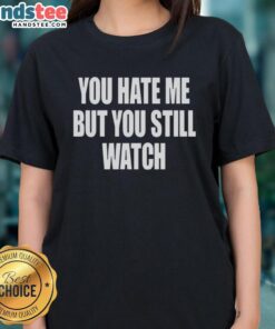 Official You Hate Me But You Still Watch Ladies Tee featuring a stylish design perfect for fans and casual wear.
