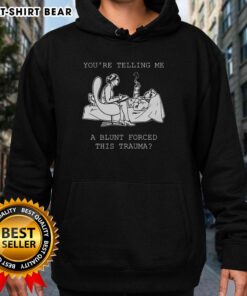 Official You're Telling Me A Blunt Forced This Trauma Hoodie featuring bold graphic design, perfect for casual wear.