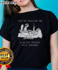 Alt Text: Official Youre Telling Me A Blunt Forced This Trauma Ladies Tee featuring bold typography on a stylish women's shirt.
