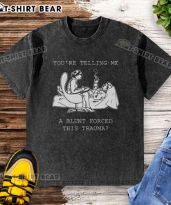 Official 'Youre Telling Me A Blunt Forced This Trauma' washed t-shirt in casual setting, perfect for relaxed wear.
