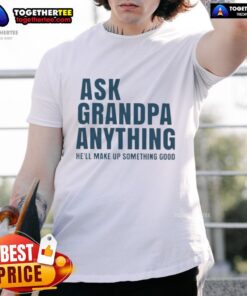 Original Ask Grandpa Anything He'll Make Up Something Good T-Shirt featuring a humorous design for grandparent gifts.