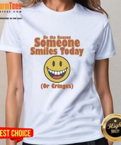 Original Be The Reason Someone Smiles Today or Cringes Ladies Tee in stylish design, perfect for uplifting vibes.