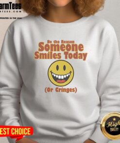 Original 'Be The Reason Someone Smiles Today or Cringes' sweatshirt in a stylish design, perfect for casual wear.