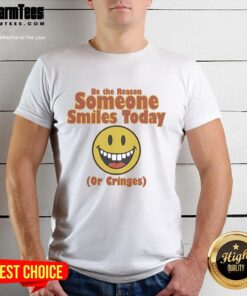 Alt Text: Original Be The Reason Someone Smiles Today Or Cringes T-Shirt featuring bold text design on a casual tee.