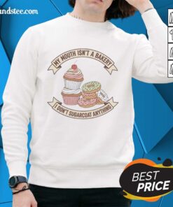 Alt Text: Cozy sweatshirt featuring 'My Mouth Isn't a Bakery, I Don't Sugarcoat Anything' design with cake and donut graphics.