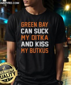 Original Chicago Bears Green Bay Can Suck My Ditka And Kiss My Butkus T-Shirt featuring bold team colors and graphics.
