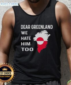 Original Dear Greenland We Hate Him Too political protest tank top design featuring bold graphics and vibrant colors.