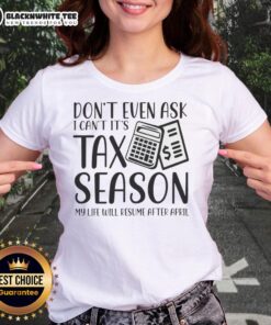 Original 'Don't Even Ask, I Can't, It's Tax Season' Ladies Tee, perfect for humor during tax season.