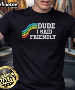 Alt Text: Original Dude I Said Friendly Arc Raider Logo T-Shirt featuring a vibrant design and comfortable fit for fans.