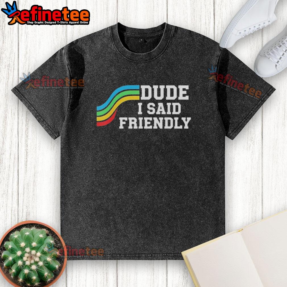 original-dude-i-said-friendly-arc-raider-logo-washed-t-shirt Alt Text: Original Dude I Said Friendly Arc Raider Logo on a Washed T-Shirt, featuring a stylish and casual design.