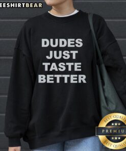 Original Dudes Just Taste Better Sweatshirt featuring a stylish design, perfect for casual wear and showcasing unique fashion.