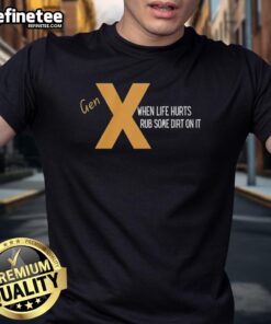 Original Gen X 'When Life Hurts Rub Some Dirt On It' T-Shirt featuring vintage design for nostalgic fans of the era.