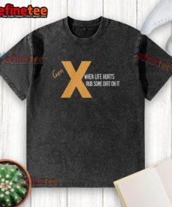 Original Gen X 'When Life Hurts, Rub Some Dirt On It' washed t-shirt, vintage style, perfect for nostalgic fashion lovers.