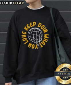 Original Global Melting Love Keep Doi What You Sweatshirt design featuring vibrant colors and a unique graphic.