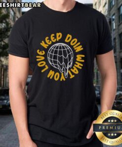 Alt Text: Original Global Melting Love Keep Doi What You T-Shirt featuring a vibrant design for climate awareness and love.