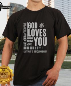Original God Loves You T-Shirt featuring 'You Can't Stop Me, I Love You, Can't Wait to See You in Heaven' design.