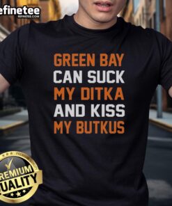 Alt Text: Original Green Bay Can Sucks My Ditka And Kiss My Butkus Chicago Football T-Shirt design featuring bold graphics.
